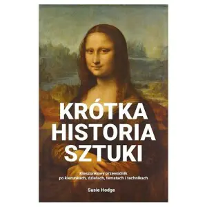Krótka historia sztuki. Kieszonkowy przewodnik po kierunkach, dziełach, tematach i technikach