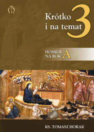Krótko i na temat 3. Homilie na rok A