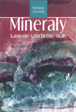 Spotkania z przyrodą. Minerały, kamienie szlachetne, skały