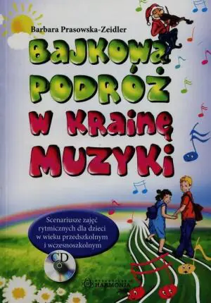 Bajkowa podróż w krainę muzyki. Scenariusze zajęć rytmicznych dla dzieci w wieku przedszkolnym i wczesnoszkolnym + CD