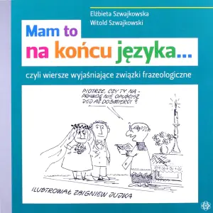Mam to na końcu języka... Czyli wiersze wyjaśniające związki frazeologiczne