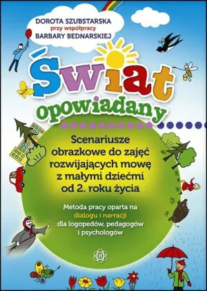 Świat opowiadany. Scenariusze obrazkowe do zajęć rozwijających mowę z małymi dziećmi od 2 roku życia
