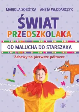 Świat przedszkolaka. Od malucha do starszaka. Zabawy na pierwsze półrocze