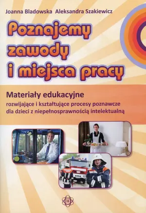Poznajemy zawody i miejsca pracy. Materiały edukacyjne rozwijające i kształtujące procesy poznawcze dla dzieci z niepełnosprawnością intelektualną