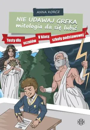 Nie udawaj Greka. Mitologia da się lubić. Testy dla uczniów 5 klasy szkoły podstawowej
