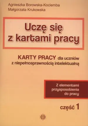 Uczę się z kartami pracy. Część 1. Karty pracy dla uczniów z niepełnosprawnością intelektualną