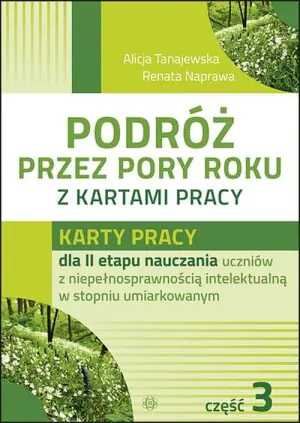 Podróż przez pory roku z kartami pracy. Karty pracy dla 2 etapu nauczania uczniów z niepełnosprawnością intelektualną w stopniu umiarkowanym. Część 3