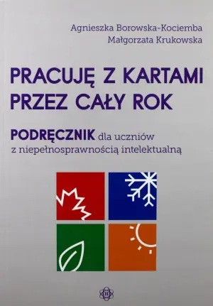 Pracuję z kartami przez cały rok. Podręcznik dla uczniów z niepełnosprawnością intelektualną