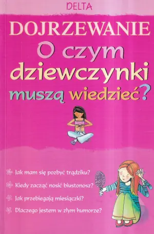 Dojrzewanie O czym dziewczynki muszą wiedzieć?