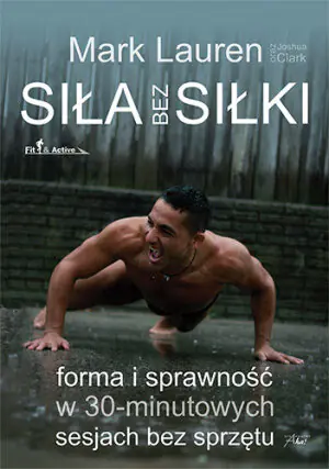 Siła bez siłki. Forma i sprawność w 30-minutowych sesjach bez sprzętu
