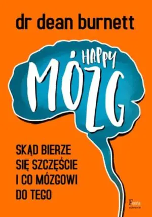 Happy Mózg. Skąd bierze się szczęście i co mózgowi do tego