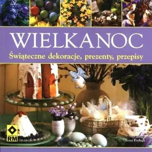 Wielkanoc. Świąteczne dekoracje prezenty przepisy