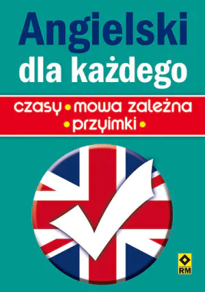 Angielski dla każdego. Czasy, mowa zależna, przyimki