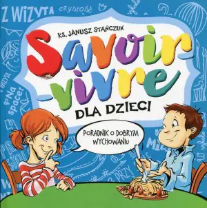 Savoir-vivre dla dzieci. Poradnik o dobrym wychowaniu