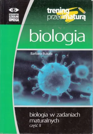 Trening przed maturą. Biologia w zadaniach maturalnych. Część 2