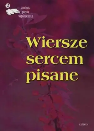 Antologia poetów współczesnych. Wiersze sercem pisane