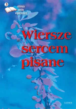 Antologia poetów współczesnych. Wiersze sercem pisane