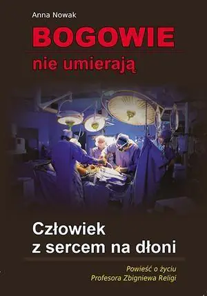 Bogowie nie umierają. Człowiek z sercem na dłoni. Powieść o życiu profesora Zbigniewa Religi