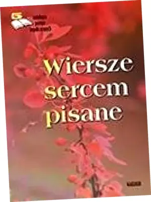 Wiersze sercem pisane. Edycja piąta. Antologia...