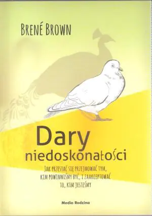 Dary niedoskonałości. Jak przestać się przejmować tym, kim powinniśmy być, i zaakceptować to, kim jesteśmy