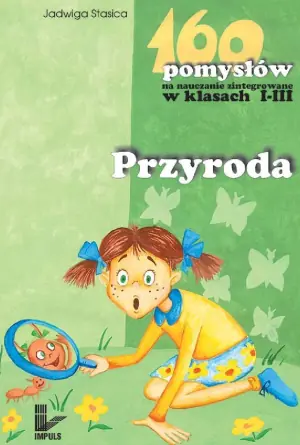 Przyroda - 160 pomysłów na nauczanie zintegrowane w klasach I-III