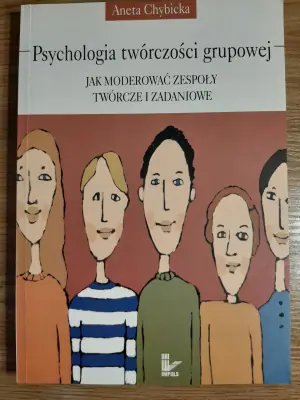 Psychologia Twórczosci Grupowej. Jak Moderować Zespoły Twórcze i Zadaniowe