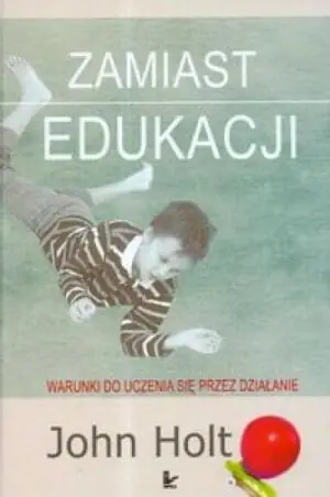 Zamiast edukacji warunki do uczenia się przez działanie