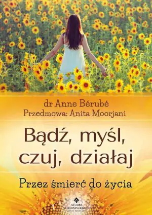 Bądź, myśl, czuj, działaj. Przez śmierć do życia