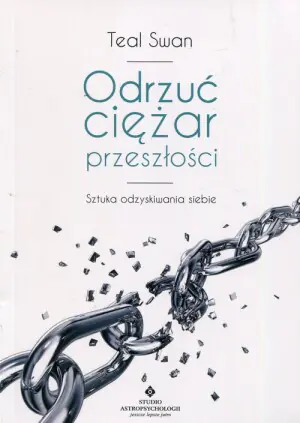 Odrzuć ciężar przeszłości. Sztuka odzyskiwania siebie