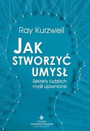 Jak stworzyć umysł. Sekrety ludzkich myśli ujawnione