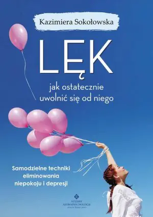 Lęk - jak ostatecznie uwolnić się od niego. Samodzielne techniki eliminowania niepokoju i depresji