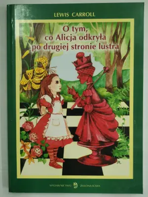 O tym, co Alicja odkryła po drugiej stronie lustra. Alicja w Krainie Czarów. Tom 2