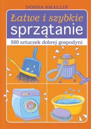 Łatwe i szybkie sprzątanie: 500 sztuczek dobrej gospodyni