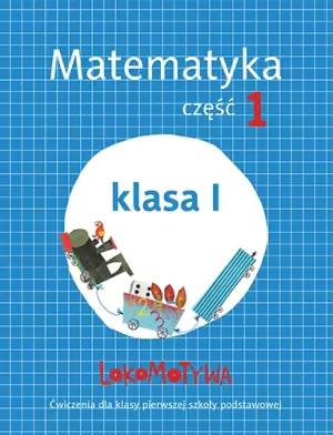 Lokomotywa. Matematyka. Zeszyt ćwiczeń do klasy 1. Część 1