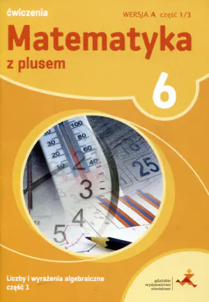 Matematyka z plusem 6. Ćwiczenia. Wersja A. Liczby i wyrażenia algebraiczne