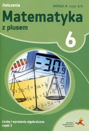 Matematyka z plusem. Liczby i wyrażenia algebraiczne. Ćwiczenia. Wersja A. Część 2. Klasa 6. Szkoła podstawowa