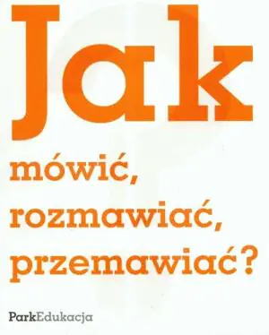 Jak mówić, rozmawiać, przemawiać?