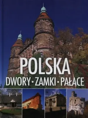 Polska. Dwory, zamki, pałace