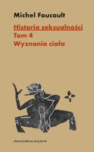 Wyznania ciała. Historia seksualności. Tom 4