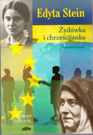 Edyta Stein. Żydówka i chrześcijanka. Patronka Europy