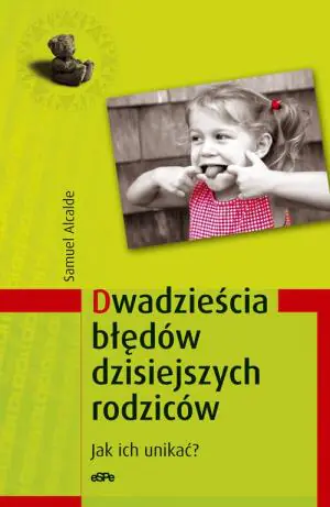 Dwadzieścia Błędów Dzisiejszych Rodziców. Jak Ich Unikać?