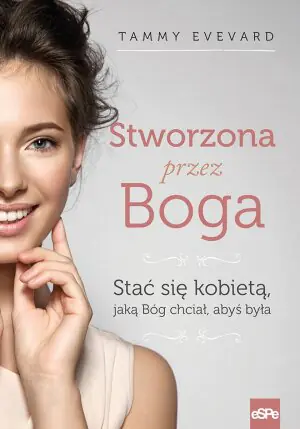 Stworzona przez Boga. Stać się kobietą jaką Bóg chciał abyś była