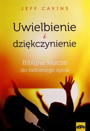 Uwielbienie i dziękczynienie. Biblijne klucze do radosnego życia