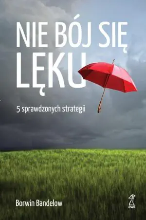 Nie bój się lęku. 5 sprawdzonych strategii