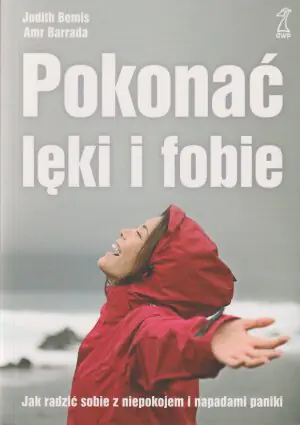 Pokonać lęki i fobie. Jak radzić sobie z niepokojem i napadami paniki
