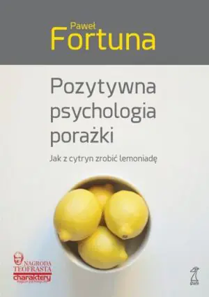 Pozytywna psychologia porażki. Jak z cytryn zrobić lemoniadę