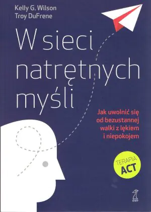 W sieci natrętnych myśli. Jak uwolnić się od bezustannej walki z lękiem i niepokojem