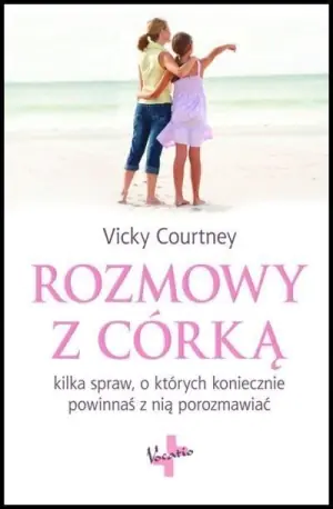 Rozmowy z córką. Kilka spraw, o których koniecznie powinnaś z nią porozmawiać
