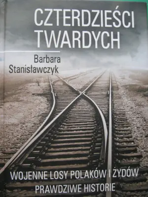  Czterdzieści twardych. Wojenne losy Polaków i Żydów - prawdziwe historie