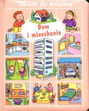 Dom i mieszkanie. Obrazki dla maluchów